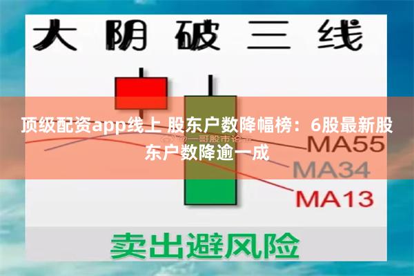 顶级配资app线上 股东户数降幅榜：6股最新股东户数降逾一成