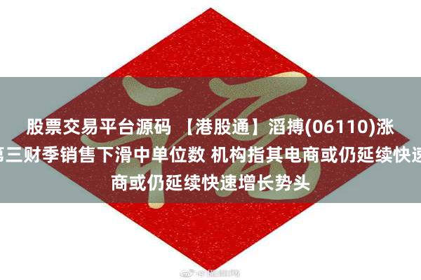 股票交易平台源码 【港股通】滔搏(06110)涨超5.5% 第三财季销售下滑中单位数 机构指其电商或仍延续快速增长势头