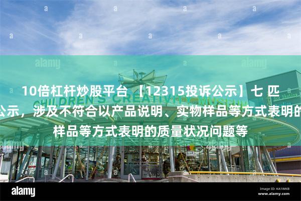 10倍杠杆炒股平台 【12315投诉公示】七 匹 狼新增3件投诉公示，涉及不符合以产品说明、实物样品等方式表明的质量状况问题等